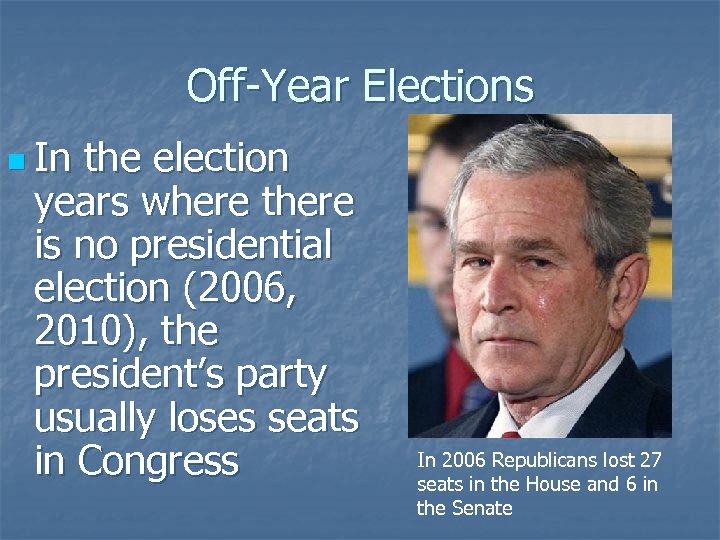 Off-Year Elections n In the election years where there is no presidential election (2006,