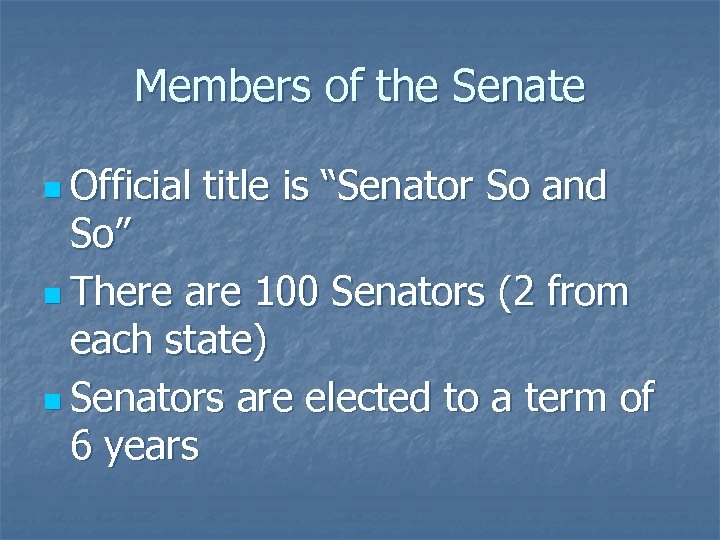 Members of the Senate n Official title is “Senator So and So” n There
