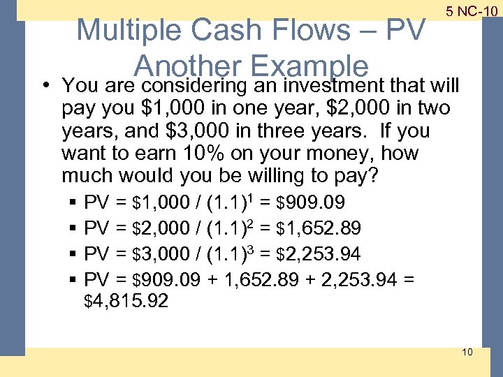 Multiple Cash Flows – PV Another Example 1 -10 5 NC-10 • You are