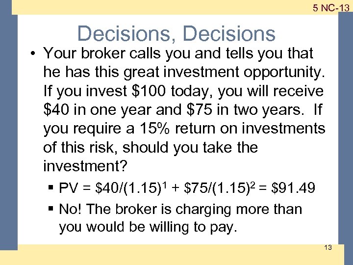 1 -13 5 NC-13 Decisions, Decisions • Your broker calls you and tells you