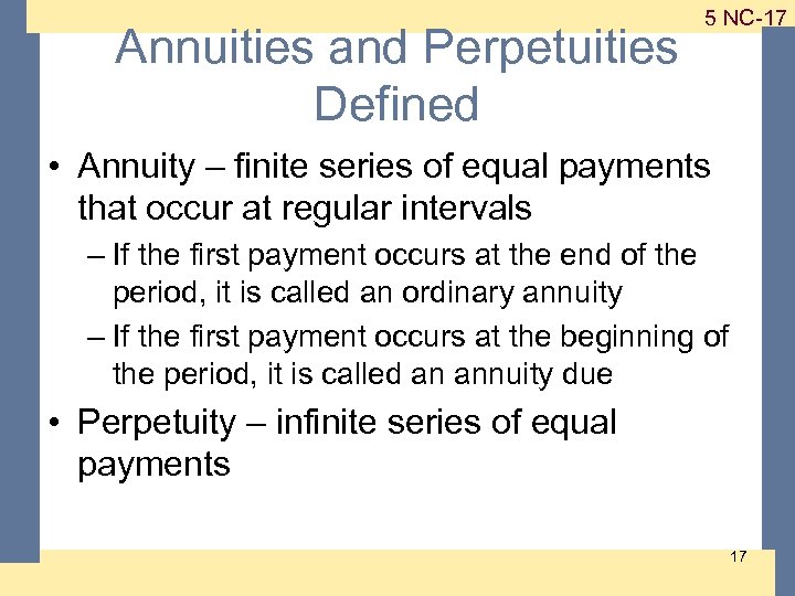 Annuities and Perpetuities Defined 1 -17 5 NC-17 • Annuity – finite series of