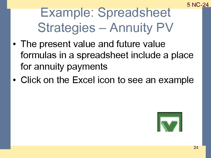 Example: Spreadsheet Strategies – Annuity PV 1 -24 5 NC-24 • The present value