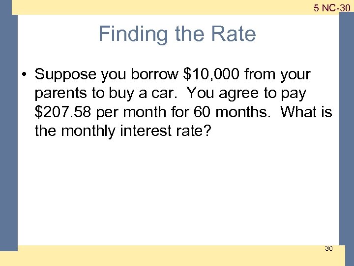 1 -30 5 NC-30 Finding the Rate • Suppose you borrow $10, 000 from