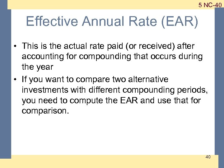 1 -40 5 NC-40 Effective Annual Rate (EAR) • This is the actual rate