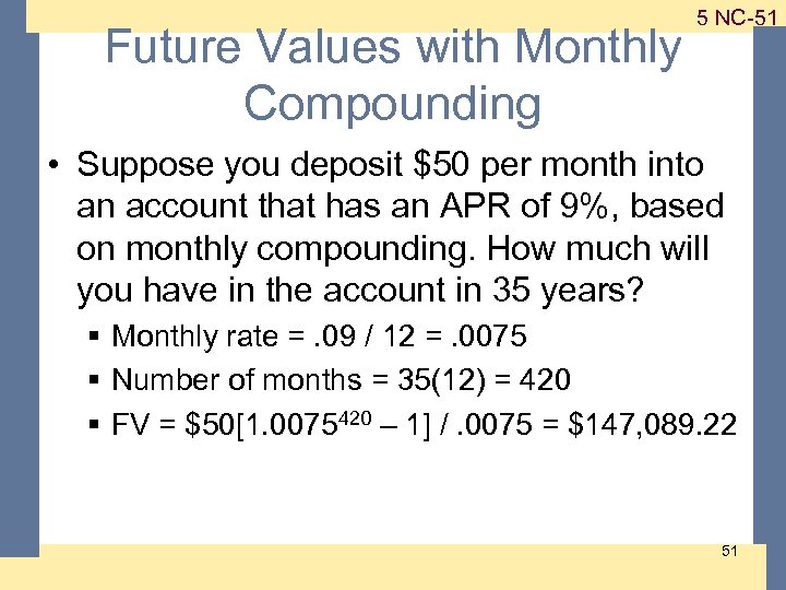 Future Values with Monthly Compounding 1 -51 5 NC-51 • Suppose you deposit $50