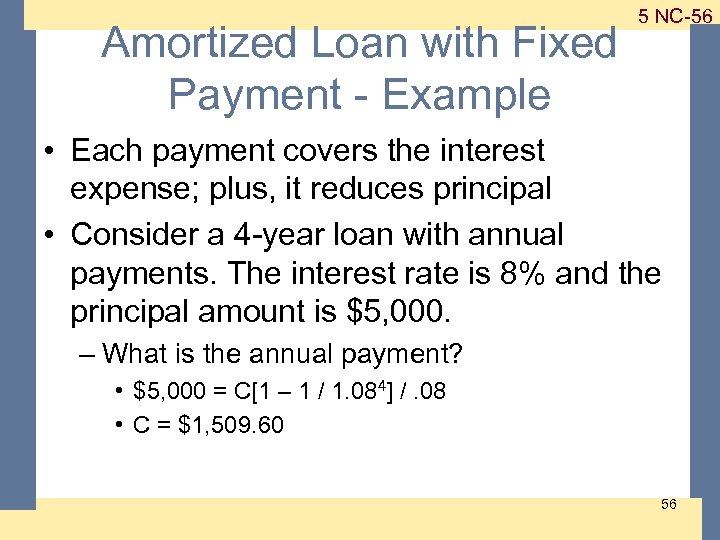 Amortized Loan with Fixed Payment - Example 1 -56 5 NC-56 • Each payment