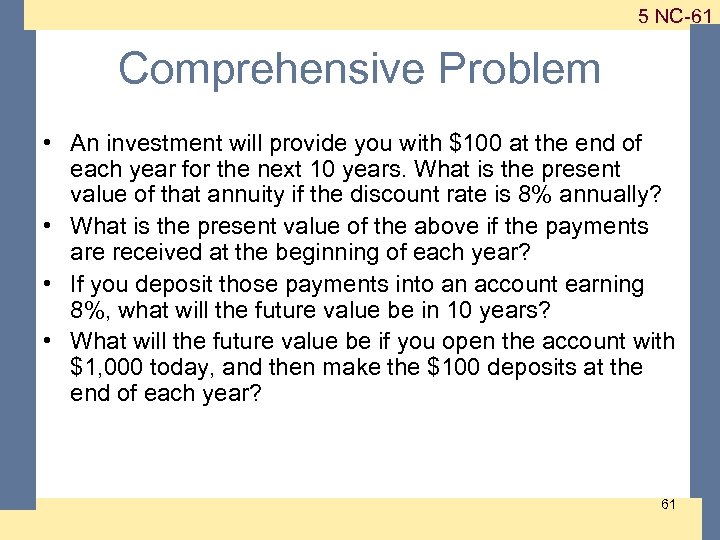 1 -61 5 NC-61 Comprehensive Problem • An investment will provide you with $100