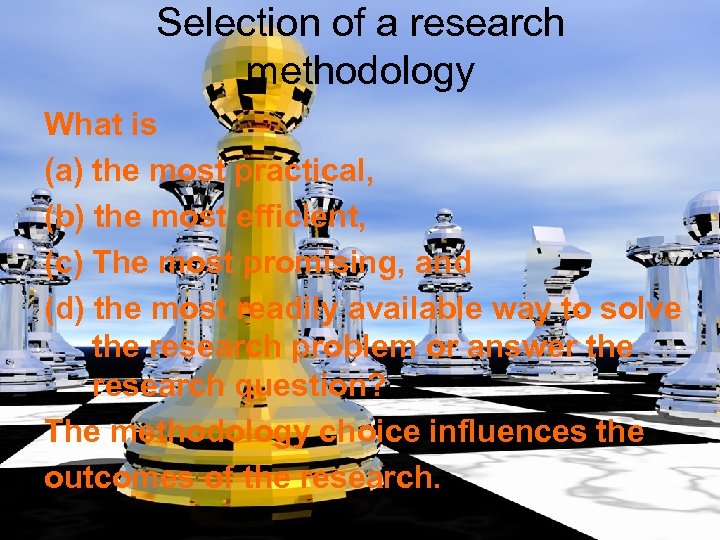 Selection of a research methodology What is (a) the most practical, (b) the most