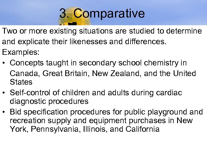 3. Comparative Two or more existing situations are studied to determine and explicate their