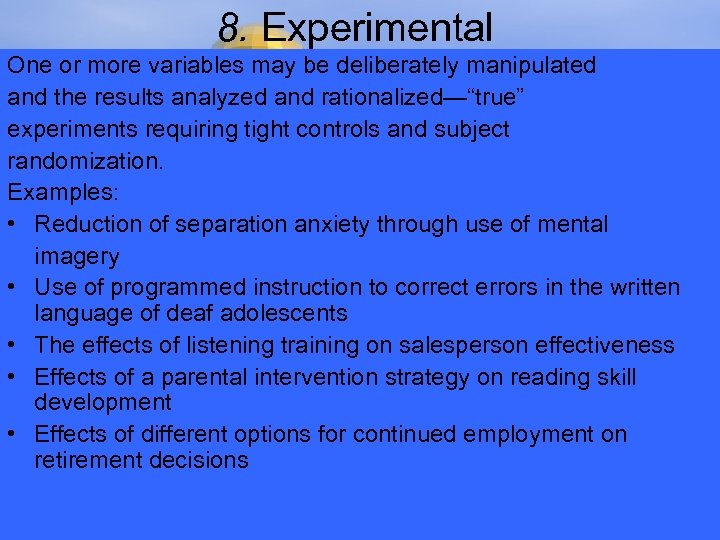 8. Experimental One or more variables may be deliberately manipulated and the results analyzed