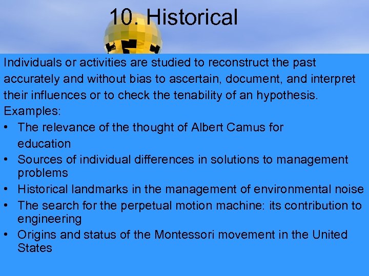 10. Historical Individuals or activities are studied to reconstruct the past accurately and without