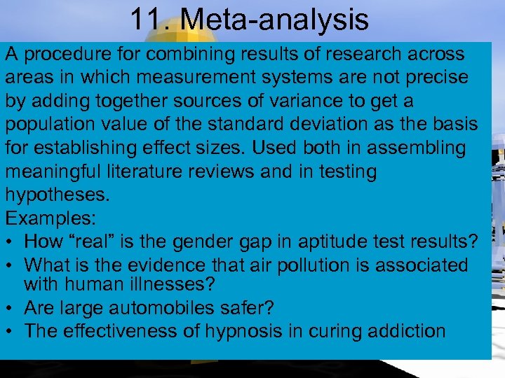 11. Meta-analysis A procedure for combining results of research across areas in which measurement