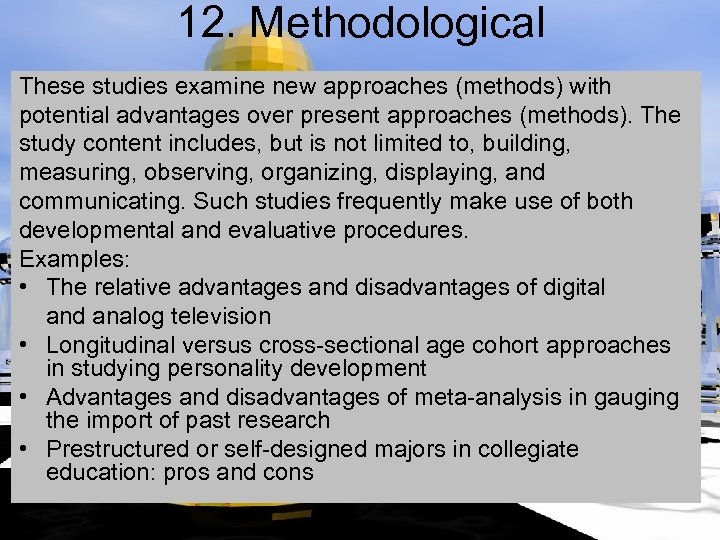 12. Methodological These studies examine new approaches (methods) with potential advantages over present approaches