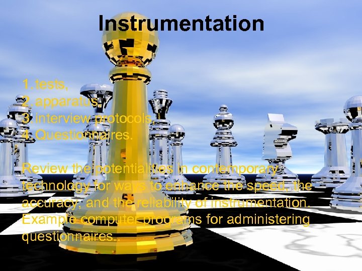 Instrumentation 1. tests, 2. apparatus, 3. interview protocols, 4. Questionnaires. Review the potentialities in