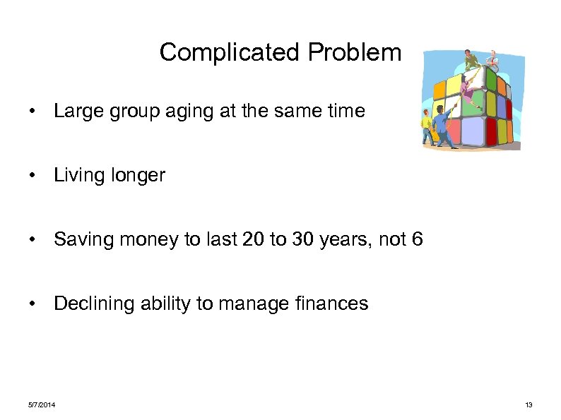 Complicated Problem • Large group aging at the same time • Living longer •