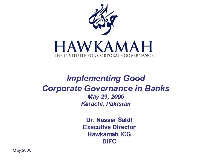 Implementing Good Corporate Governance in Banks May 29, 2006 Karachi, Pakistan Dr. Nasser Saidi