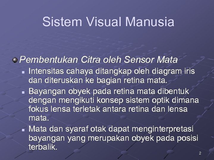 Sistem Visual Manusia Pembentukan Citra oleh Sensor Mata n n n Intensitas cahaya ditangkap