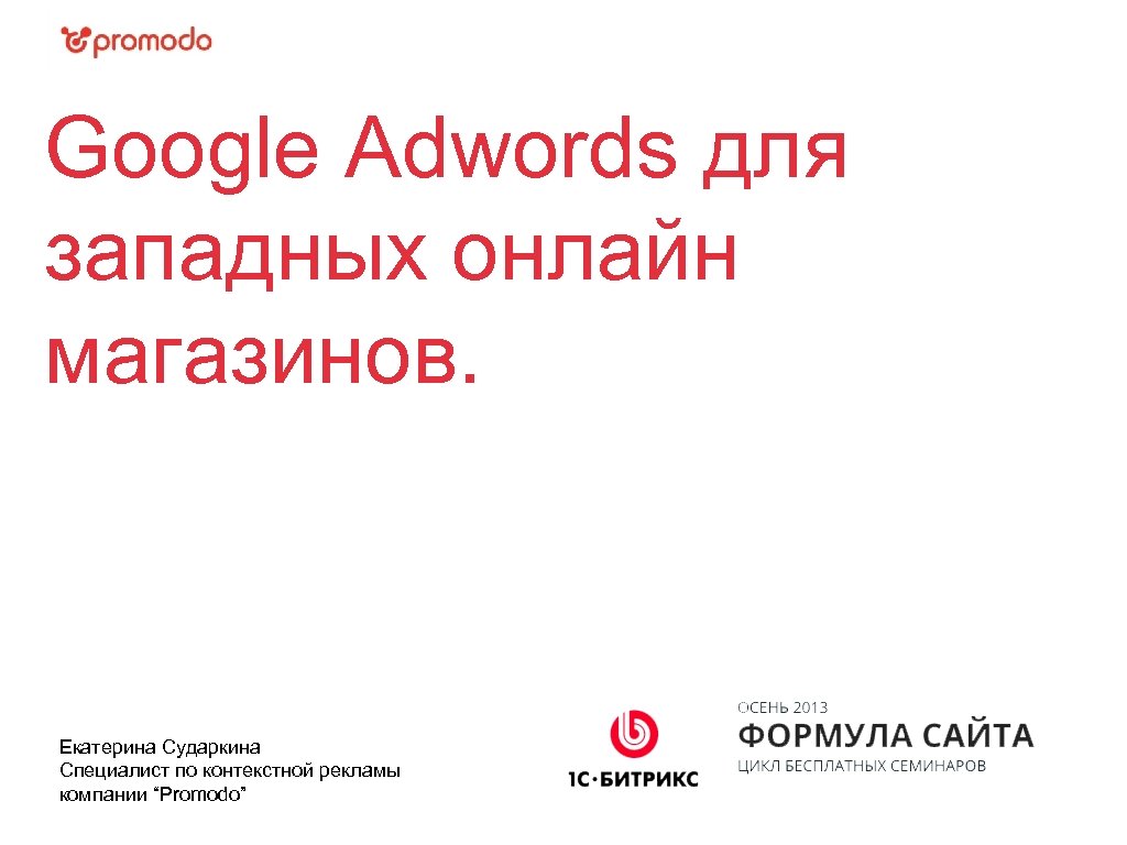 Google Adwords для западных онлайн магазинов. Екатерина Сударкина Специалист по контекстной рекламы компании “Promodo”