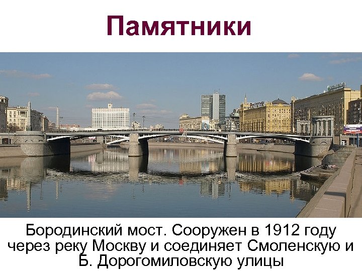 Памятники Бородинский мост. Сооружен в 1912 году через реку Москву и соединяет Смоленскую и