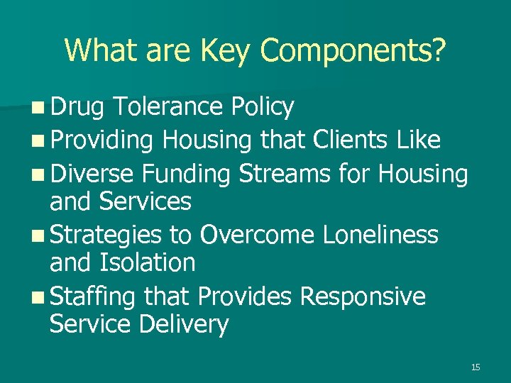 What are Key Components? n Drug Tolerance Policy n Providing Housing that Clients Like