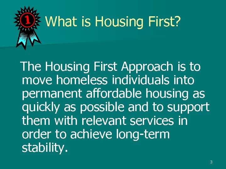 What is Housing First? The Housing First Approach is to move homeless individuals into