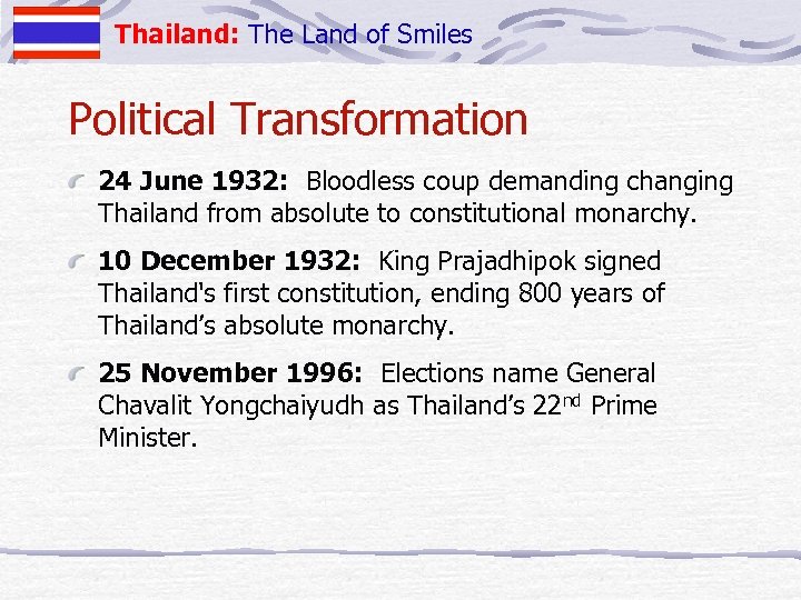 Thailand: The Land of Smiles Political Transformation 24 June 1932: Bloodless coup demanding changing