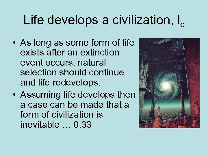 Life develops a civilization, lc • As long as some form of life exists
