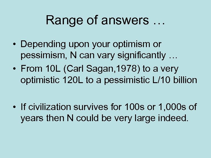 Range of answers … • Depending upon your optimism or pessimism, N can vary
