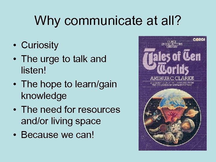 Why communicate at all? • Curiosity • The urge to talk and listen! •