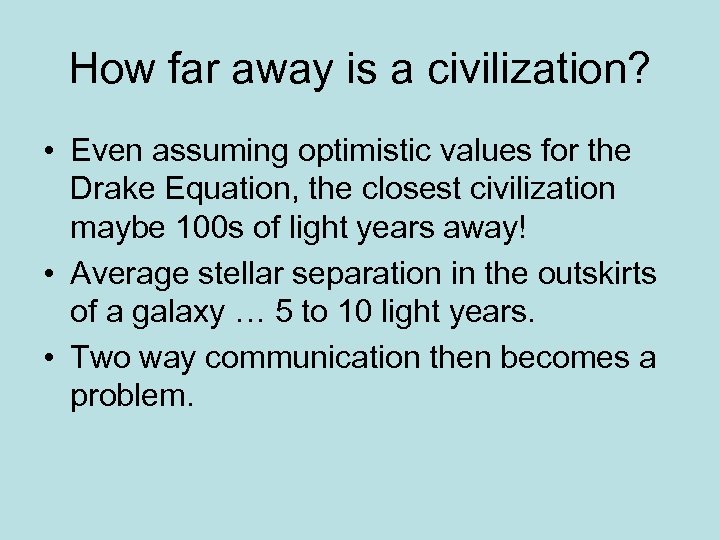 How far away is a civilization? • Even assuming optimistic values for the Drake