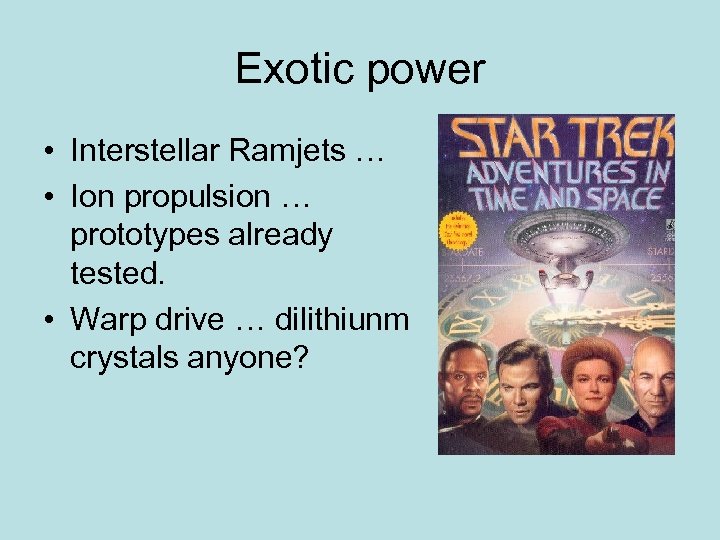 Exotic power • Interstellar Ramjets … • Ion propulsion … prototypes already tested. •