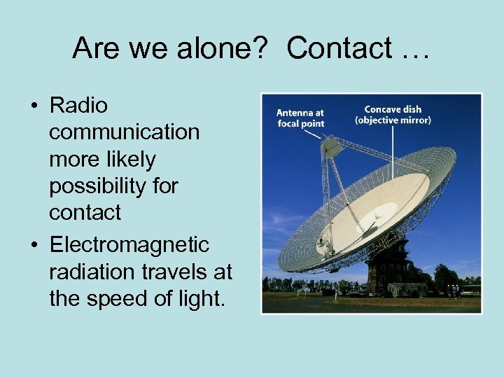 Are we alone? Contact … • Radio communication more likely possibility for contact •