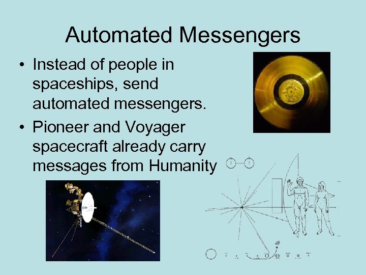 Automated Messengers • Instead of people in spaceships, send automated messengers. • Pioneer and
