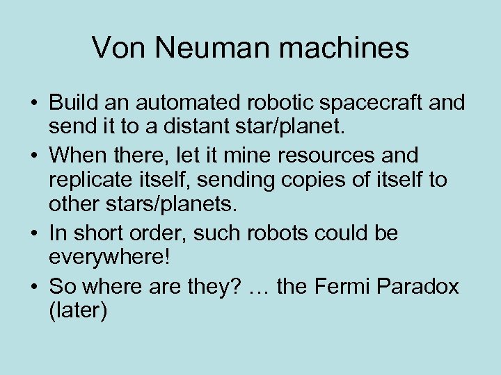 Von Neuman machines • Build an automated robotic spacecraft and send it to a