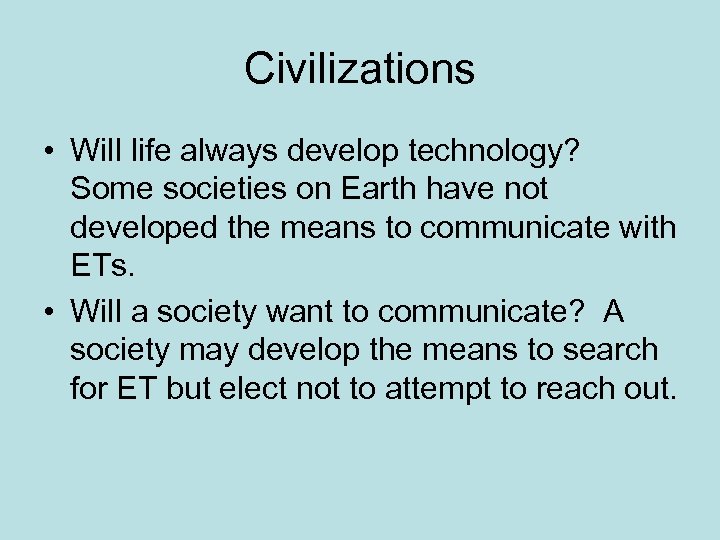 Civilizations • Will life always develop technology? Some societies on Earth have not developed