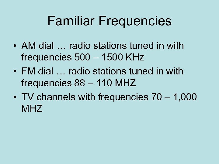 Familiar Frequencies • AM dial … radio stations tuned in with frequencies 500 –