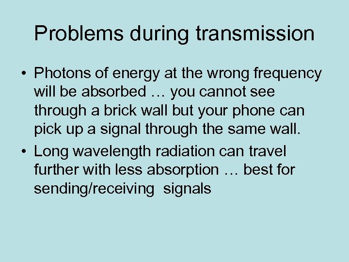 Problems during transmission • Photons of energy at the wrong frequency will be absorbed