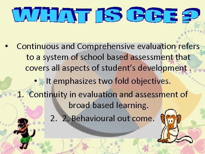  • Continuous and Comprehensive evaluation refers to a system of school based assessment