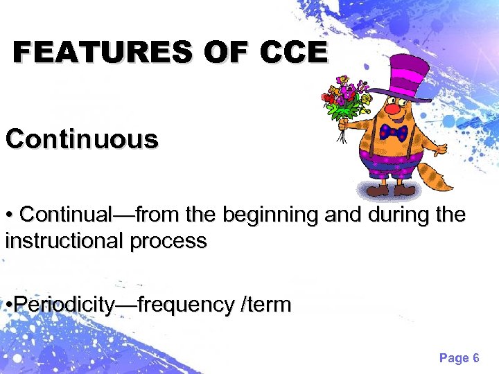 FEATURES OF CCE Continuous • Continual—from the beginning and during the instructional process •