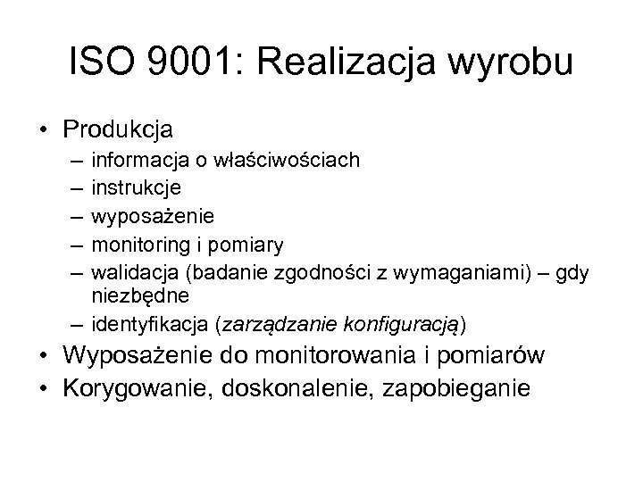 ISO 9001: Realizacja wyrobu • Produkcja – – – informacja o właściwościach instrukcje wyposażenie