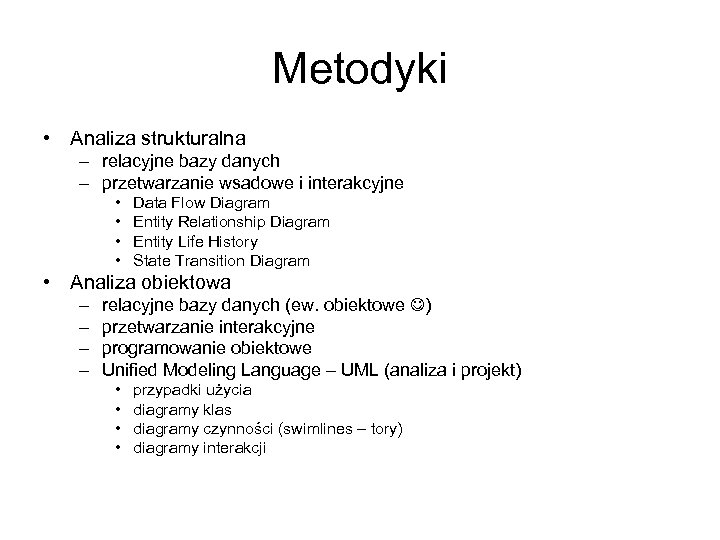 Metodyki • Analiza strukturalna – relacyjne bazy danych – przetwarzanie wsadowe i interakcyjne •