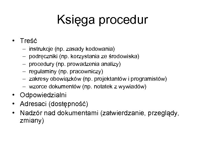 Księga procedur • Treść – – – instrukcje (np. zasady kodowania) podręczniki (np. korzystania
