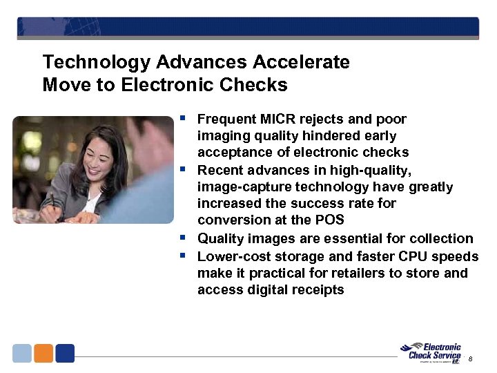 Technology Advances Accelerate Move to Electronic Checks § Frequent MICR rejects and poor imaging