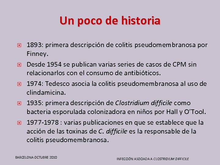 Un poco de historia 1893: primera descripción de colitis pseudomembranosa por Finney. Desde 1954