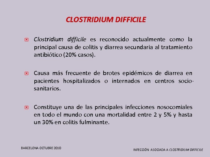 CLOSTRIDIUM DIFFICILE Clostridium difficile es reconocido actualmente como la principal causa de colitis y