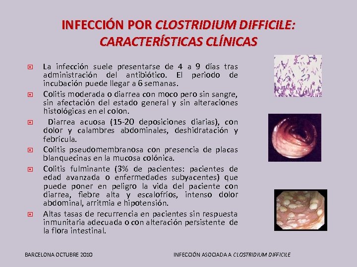 INFECCIÓN POR CLOSTRIDIUM DIFFICILE: CARACTERÍSTICAS CLÍNICAS La infección suele presentarse de 4 a 9