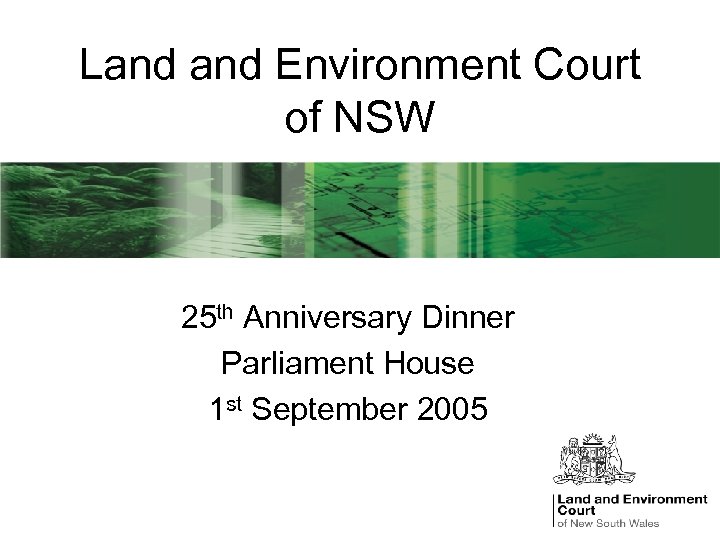 Land Environment Court of NSW 25 th Anniversary Dinner Parliament House 1 st September