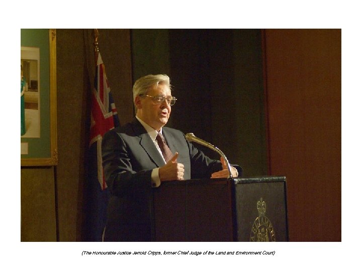 (The Honourable Justice Jerrold Cripps, former Chief Judge of the Land Environment Court) 