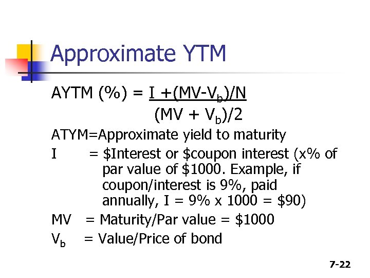 Approximate YTM AYTM (%) = I +(MV-Vb)/N (MV + Vb)/2 ATYM=Approximate yield to maturity