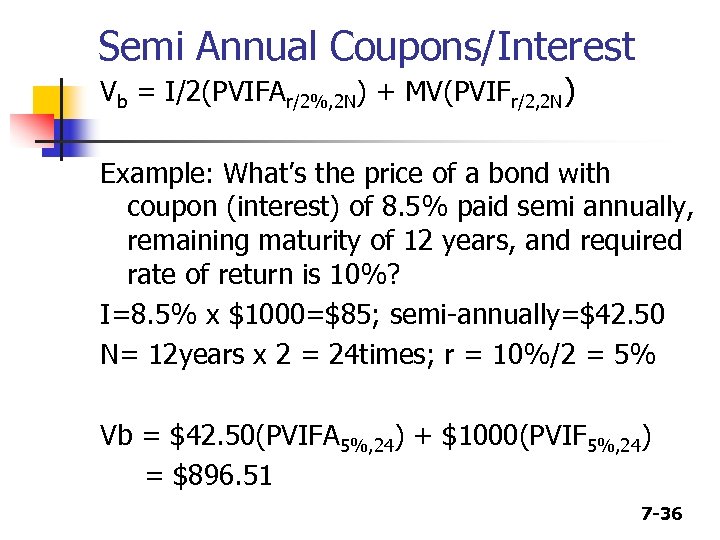 Semi Annual Coupons/Interest Vb = I/2(PVIFAr/2%, 2 N) + MV(PVIFr/2, 2 N) Example: What’s